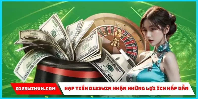 Nạp tiền 0123win: Hướng dẫn và mẹo nạp nhanh chóng Nạp tiền 0123win lợi ích